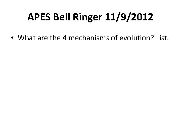 APES Bell Ringer 11/9/2012 • What are the 4 mechanisms of evolution? List. 