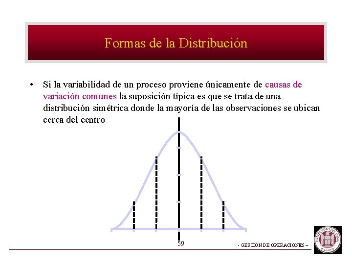 Formas de la Distribución • Si la variabilidad de un proceso proviene únicamente de