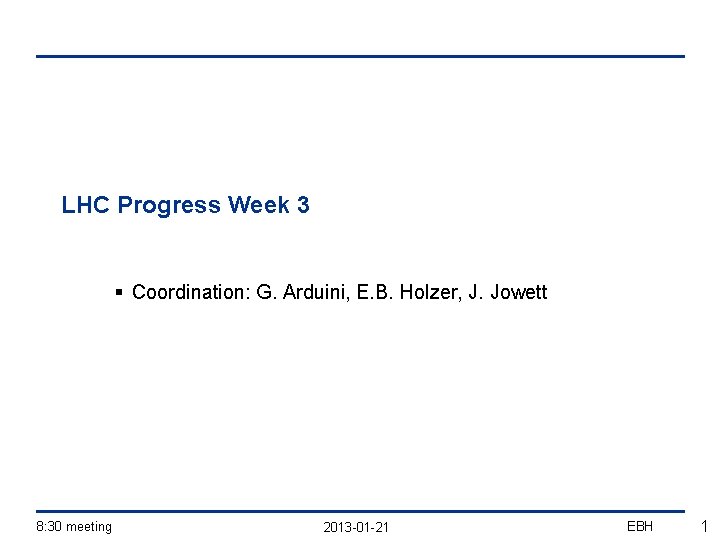 LHC Progress Week 3 § Coordination: G. Arduini, E. B. Holzer, J. Jowett 8: