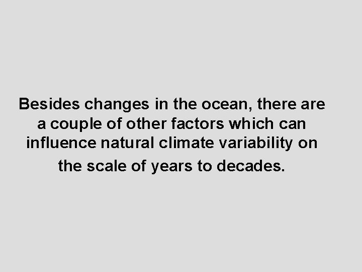Besides changes in the ocean, there a couple of other factors which can influence
