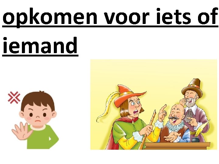 opkomen voor iets of iemand 