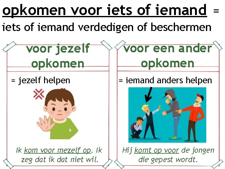 opkomen voor iets of iemand = iets of iemand verdedigen of beschermen voor jezelf