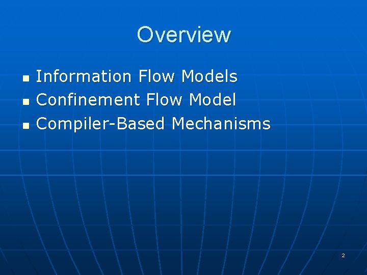 Overview n n n Information Flow Models Confinement Flow Model Compiler-Based Mechanisms 2 