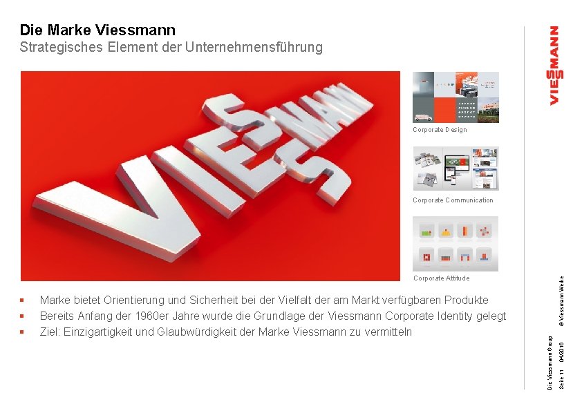 Die Marke Viessmann Strategisches Element der Unternehmensführung Corporate Design Corporate Communication 04/2016 Seite 11