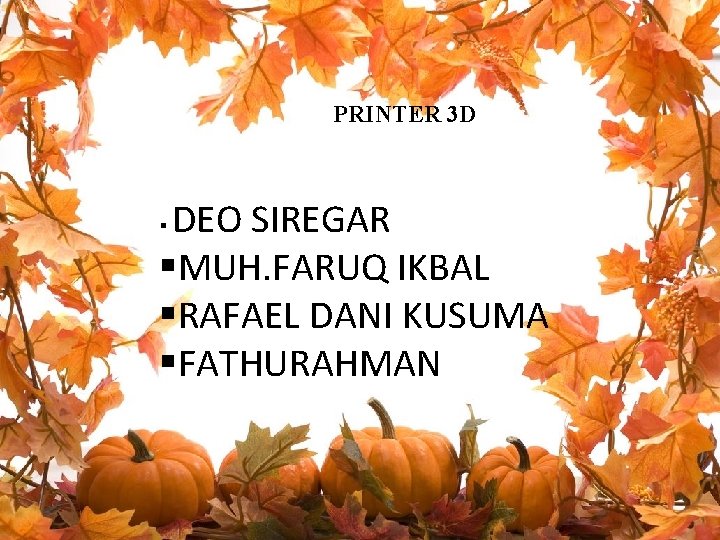PRINTER 3 D DEO SIREGAR §MUH. FARUQ IKBAL §RAFAEL DANI KUSUMA §FATHURAHMAN § 
