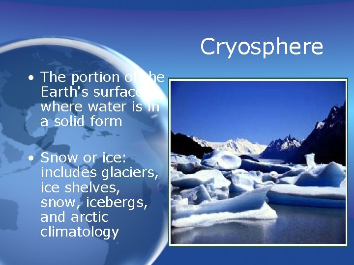 Cryosphere • The portion of the Earth's surface where water is in a solid