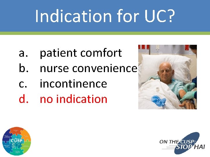 Indication for UC? a. b. c. d. 22 patient comfort nurse convenience incontinence no