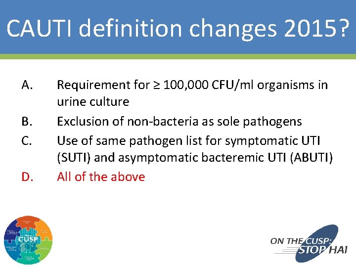 CAUTI definition changes 2015? A. B. C. D. 31 Requirement for ≥ 100, 000