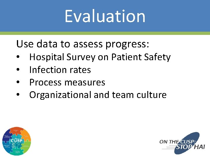 Evaluation Use data to assess progress: • • Hospital Survey on Patient Safety Infection