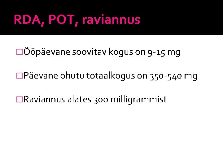 RDA, POT, raviannus �Ööpäevane soovitav kogus on 9 -15 mg �Päevane ohutu totaalkogus on