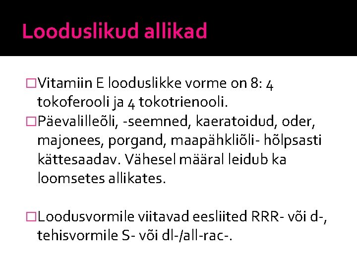 Looduslikud allikad �Vitamiin E looduslikke vorme on 8: 4 tokoferooli ja 4 tokotrienooli. �Päevalilleõli,