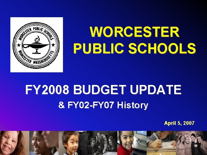 WORCESTER PUBLIC SCHOOLS FY 2008 BUDGET UPDATE & FY 02 -FY 07 History April