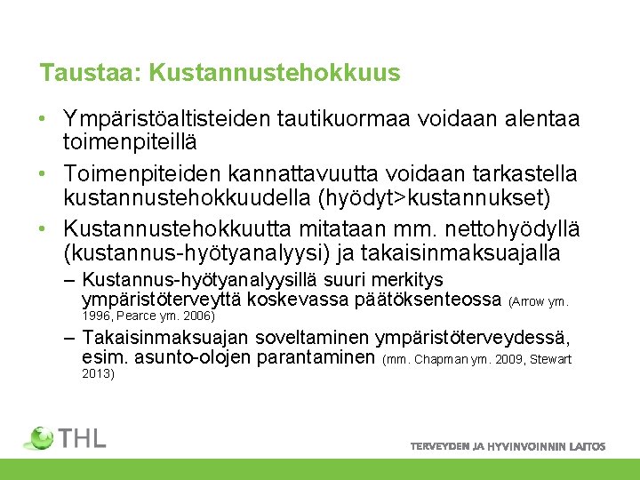 Taustaa: Kustannustehokkuus • Ympäristöaltisteiden tautikuormaa voidaan alentaa toimenpiteillä • Toimenpiteiden kannattavuutta voidaan tarkastella kustannustehokkuudella