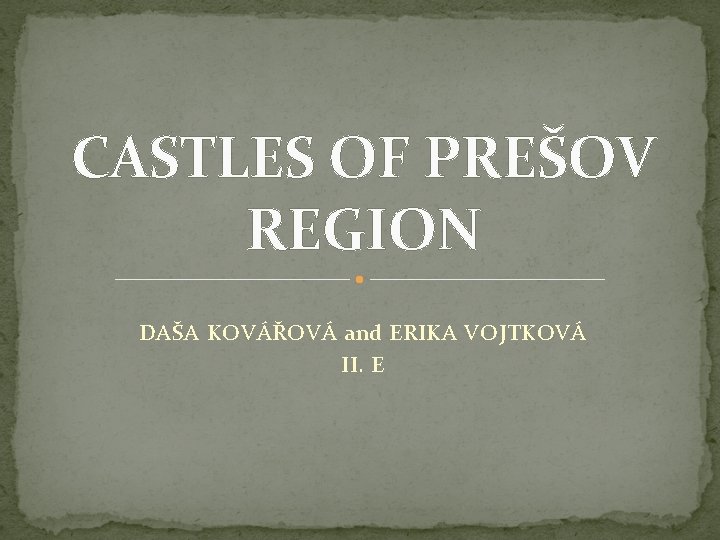 CASTLES OF PREŠOV REGION DAŠA KOVÁŘOVÁ and ERIKA VOJTKOVÁ II. E 