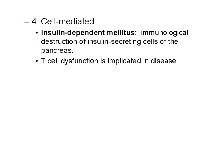 – 4. Cell-mediated: • Insulin-dependent mellitus: immunological destruction of insulin-secreting cells of the pancreas.