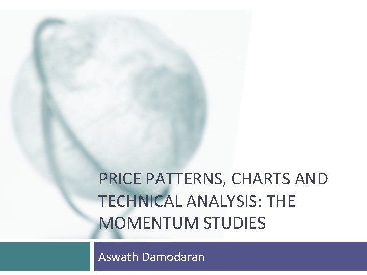 PRICE PATTERNS, CHARTS AND TECHNICAL ANALYSIS: THE MOMENTUM STUDIES Aswath Damodaran 