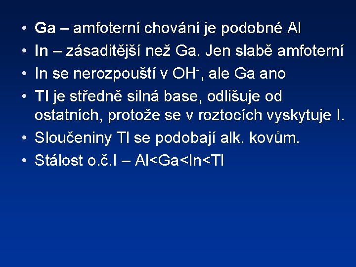  • • Ga – amfoterní chování je podobné Al In – zásaditější než