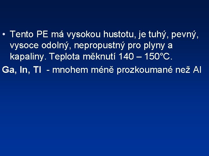  • Tento PE má vysokou hustotu, je tuhý, pevný, vysoce odolný, nepropustný pro