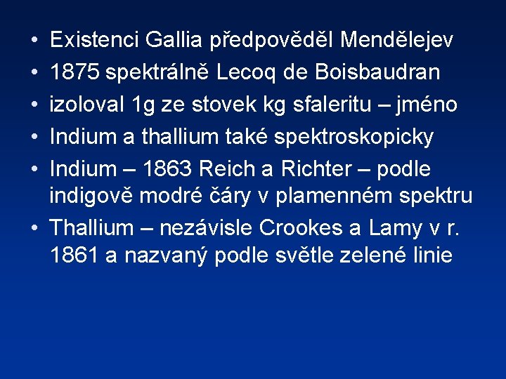  • • • Existenci Gallia předpověděl Mendělejev 1875 spektrálně Lecoq de Boisbaudran izoloval