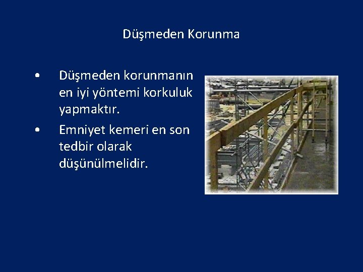 Düşmeden Korunma • • Düşmeden korunmanın en iyi yöntemi korkuluk yapmaktır. Emniyet kemeri en