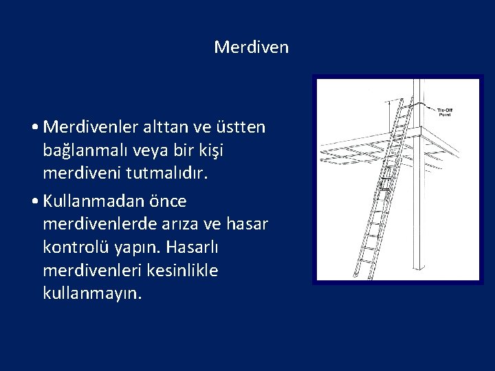 Merdiven • Merdivenler alttan ve üstten bağlanmalı veya bir kişi merdiveni tutmalıdır. • Kullanmadan