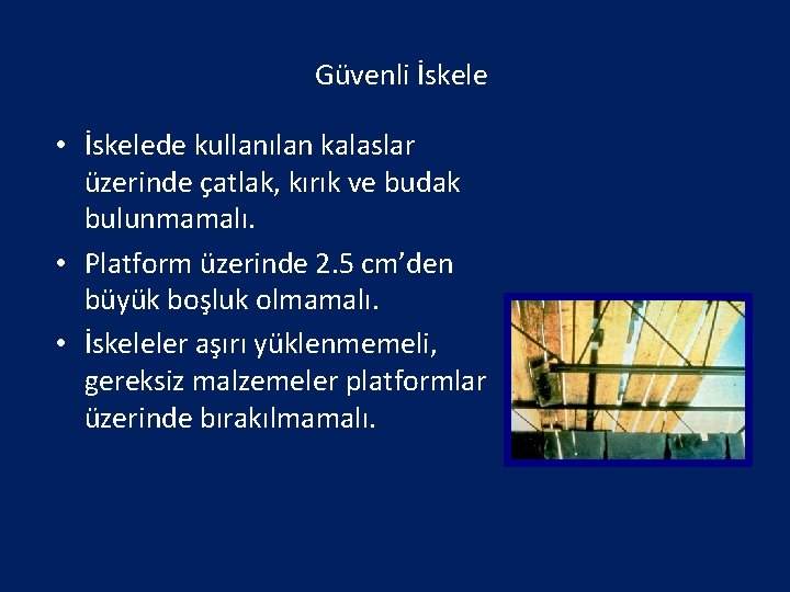 Güvenli İskele • İskelede kullanılan kalaslar üzerinde çatlak, kırık ve budak bulunmamalı. • Platform