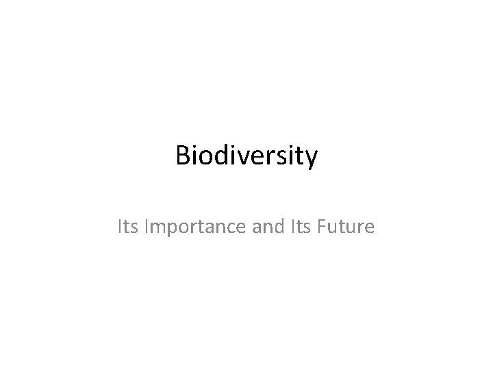 Biodiversity Its Importance and Its Future 