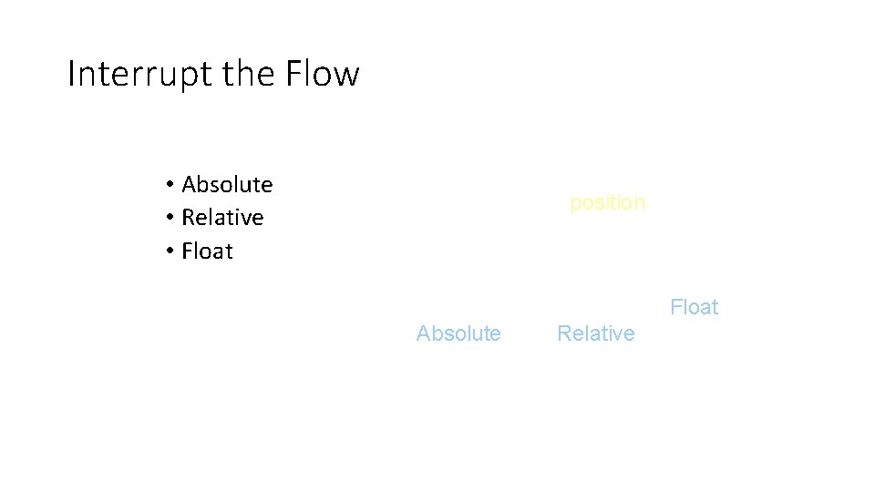 Interrupt the Flow • Absolute • Relative • Float When you want to do