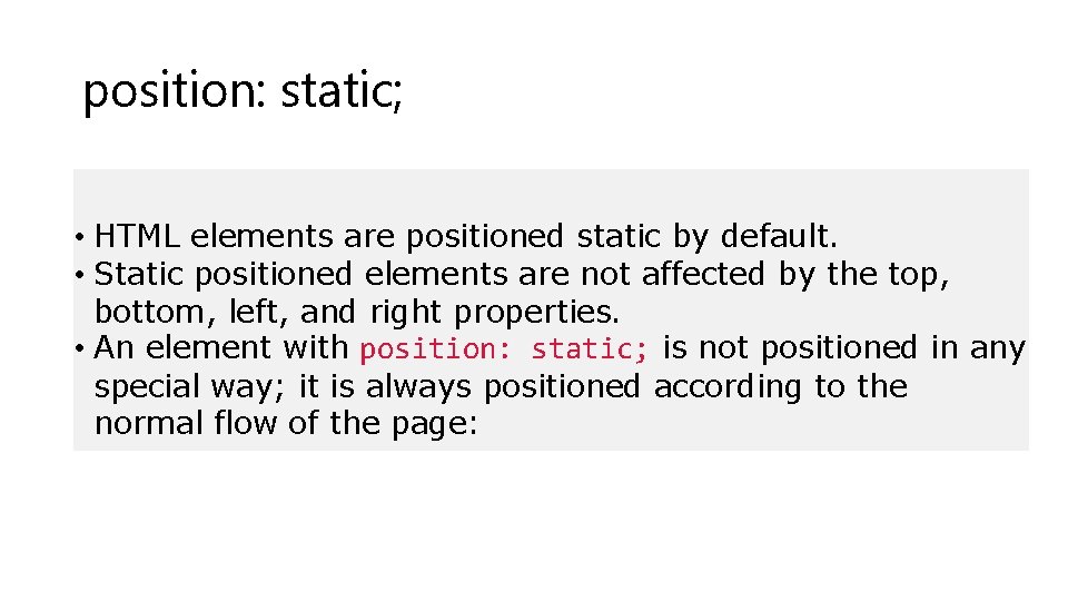 position: static; • HTML elements are positioned static by default. • Static positioned elements