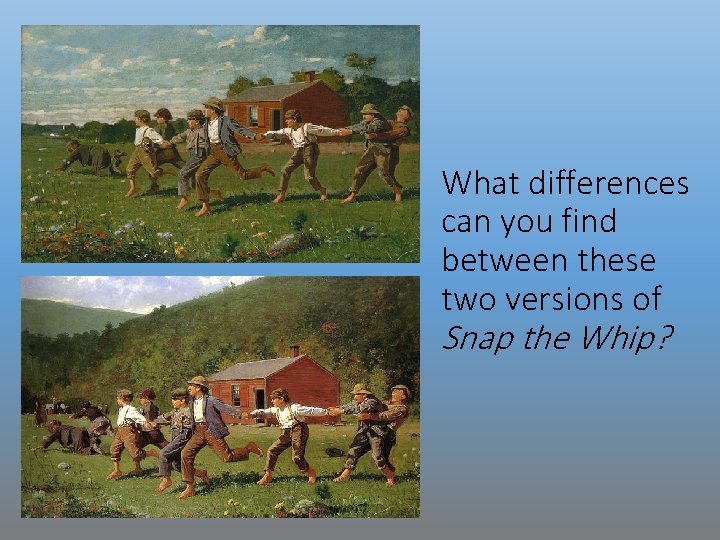 What differences can you find between these two versions of Snap the Whip? 