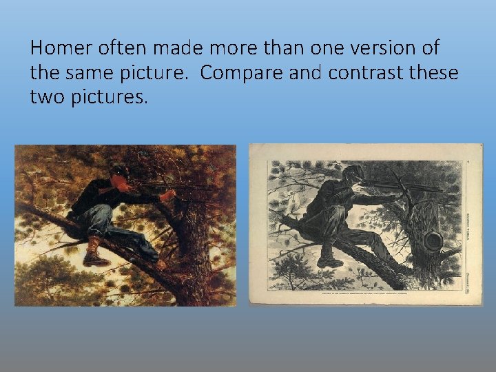 Homer often made more than one version of the same picture. Compare and contrast