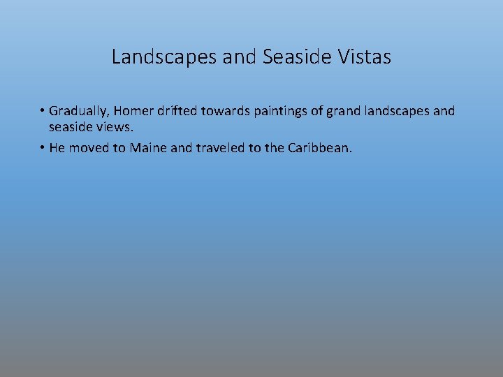 Landscapes and Seaside Vistas • Gradually, Homer drifted towards paintings of grand landscapes and