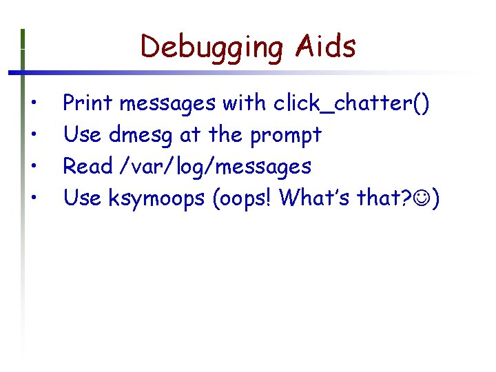 Debugging Aids • • Print messages with click_chatter() Use dmesg at the prompt Read