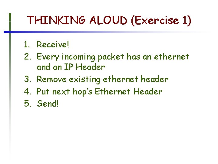 THINKING ALOUD (Exercise 1) 1. Receive! 2. Every incoming packet has an ethernet and