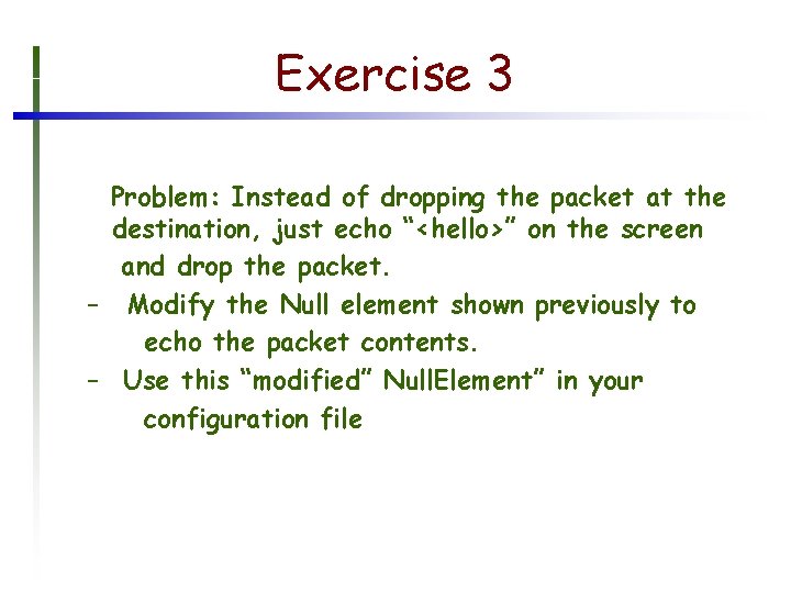 Exercise 3 Problem: Instead of dropping the packet at the destination, just echo “<hello>”