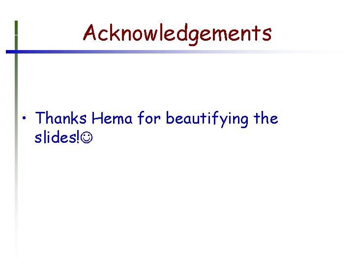 Acknowledgements • Thanks Hema for beautifying the slides! 