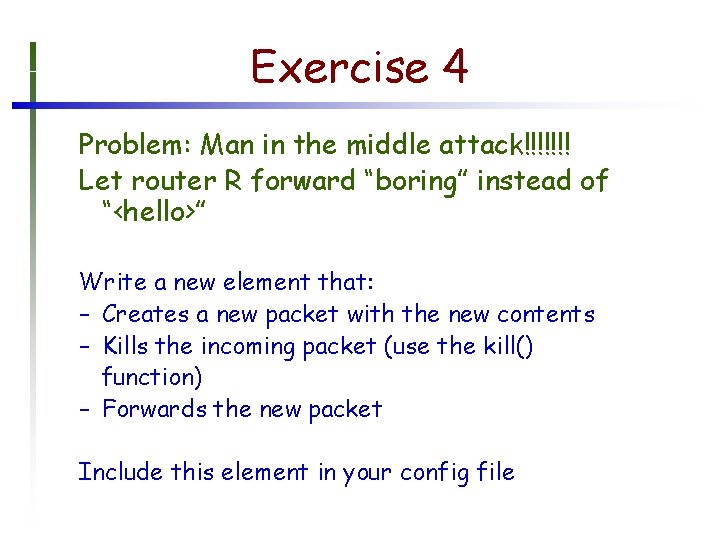 Exercise 4 Problem: Man in the middle attack!!!!!!! Let router R forward “boring” instead