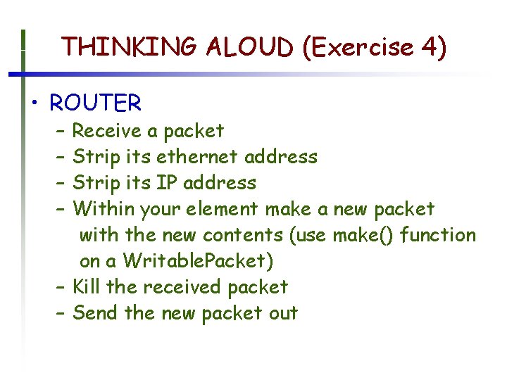 THINKING ALOUD (Exercise 4) • ROUTER – – Receive a packet Strip its ethernet