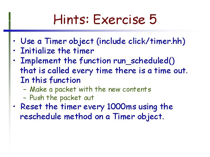 Hints: Exercise 5 • Use a Timer object (include click/timer. hh) • Initialize the