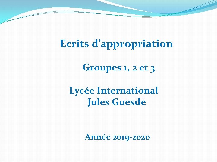 Ecrits d’appropriation Groupes 1, 2 et 3 Lycée International Jules Guesde Année 2019 -2020