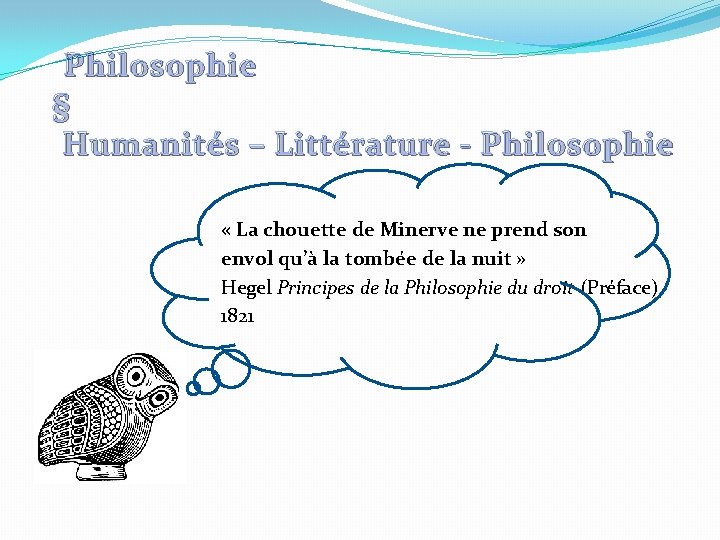 Philosophie § Humanités – Littérature - Philosophie « La chouette de Minerve ne prend