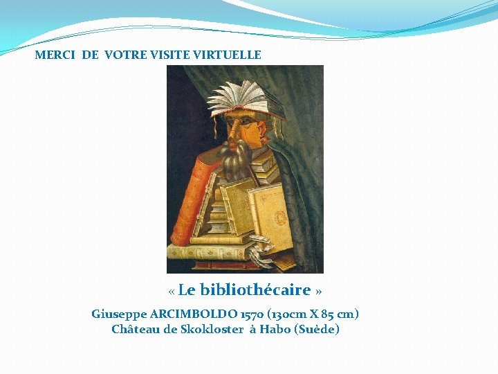 MERCI DE VOTRE VISITE VIRTUELLE « Le bibliothécaire » Giuseppe ARCIMBOLDO 1570 (130 cm MERCI DE VOTRE VISITE VIRTUELLE « Le bibliothécaire » Giuseppe ARCIMBOLDO 1570 (130 cm