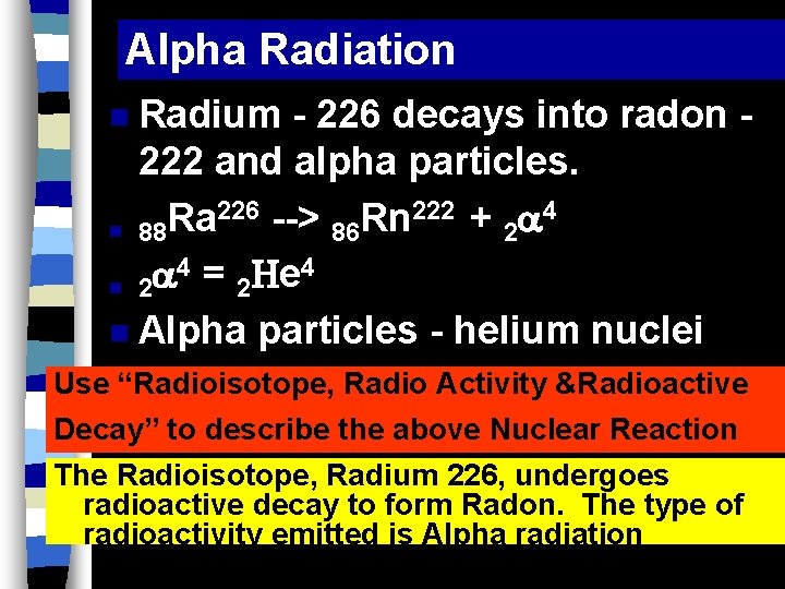 Alpha Radiation Radium - 226 decays into radon 222 and alpha particles. 226 -->