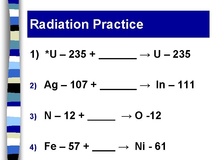 Radiation Practice 1) *U – 235 + → U – 235 2) Ag –