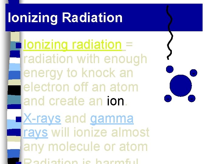 Ionizing Radiation n Ionizing radiation = radiation with enough energy to knock an electron