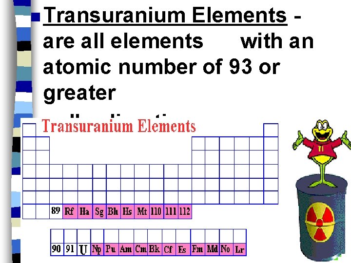 n Transuranium Elements are all elements with an atomic number of 93 or greater