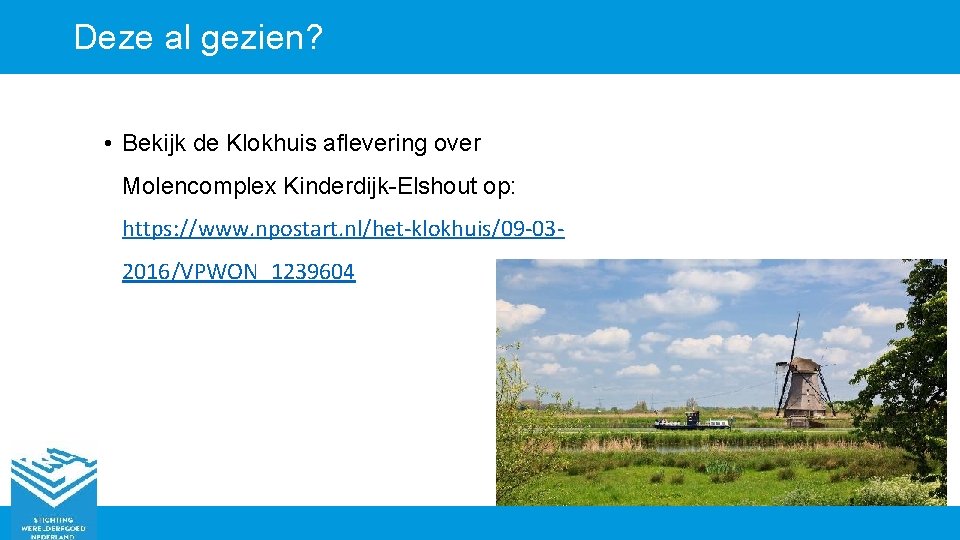 Deze al gezien? • Bekijk de Klokhuis aflevering over Molencomplex Kinderdijk-Elshout op: https: //www.