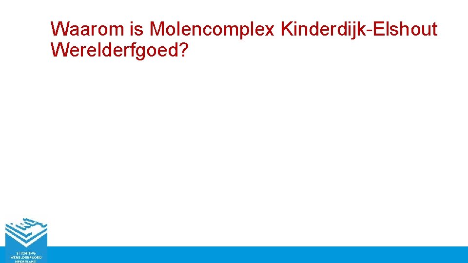 Waarom is Molencomplex Kinderdijk-Elshout Werelderfgoed? Source: www. unesco. nl 