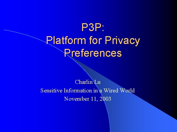 P 3 P: Platform for Privacy Preferences Charlin Lu Sensitive Information in a Wired