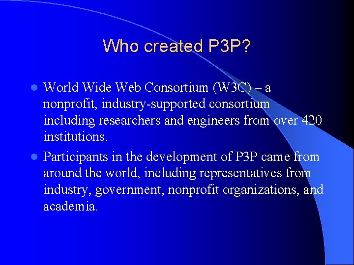 Who created P 3 P? World Wide Web Consortium (W 3 C) – a